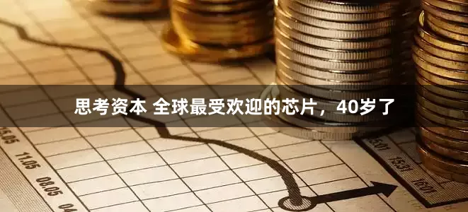 思考资本 全球最受欢迎的芯片，40岁了