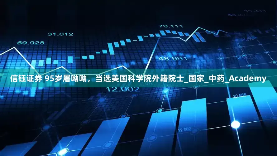 信钰证券 95岁屠呦呦，当选美国科学院外籍院士_国家_中药_Academy
