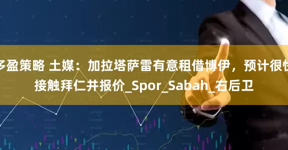 多盈策略 土媒：加拉塔萨雷有意租借博伊，预计很快接触拜仁并报价_Spor_Sabah_右后卫
