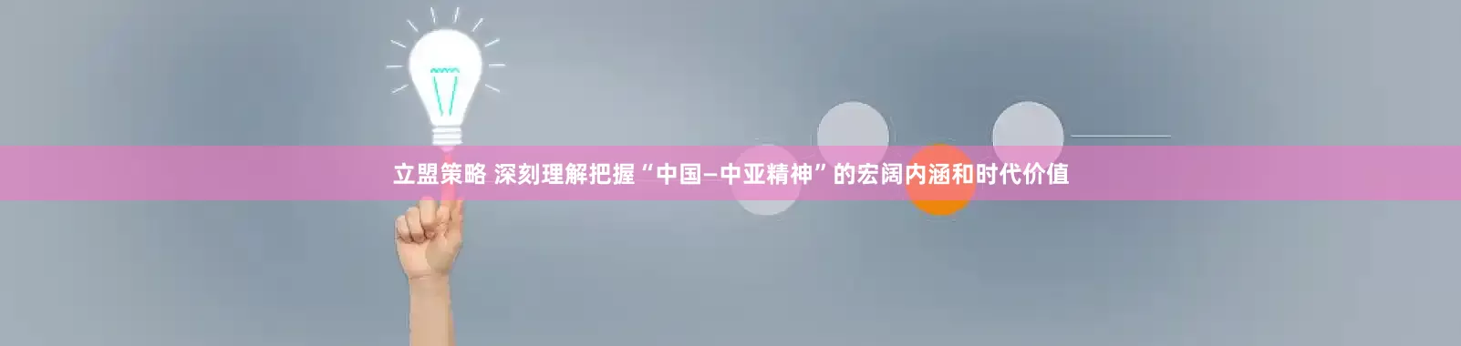 立盟策略 深刻理解把握“中国—中亚精神”的宏阔内涵和时代价值